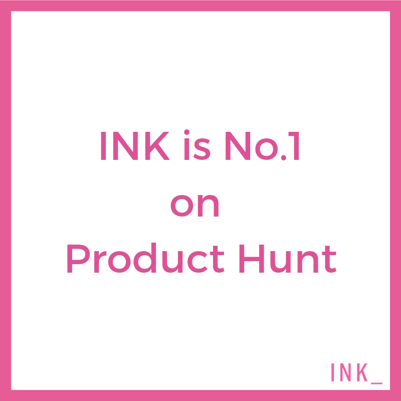 Announcing that INK is number one on Product Hunt
