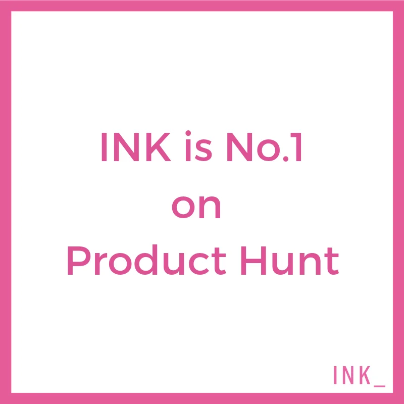 Announcing that INK is number one on Product Hunt