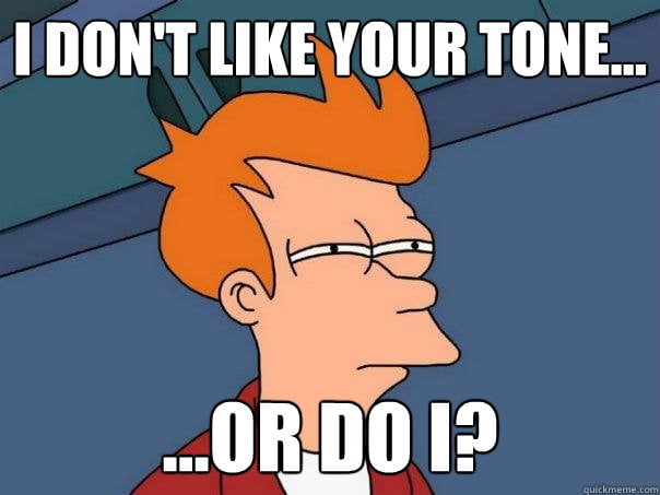 A meme of Futurama's Fry that reads "I don't like your tone...or do I?"
