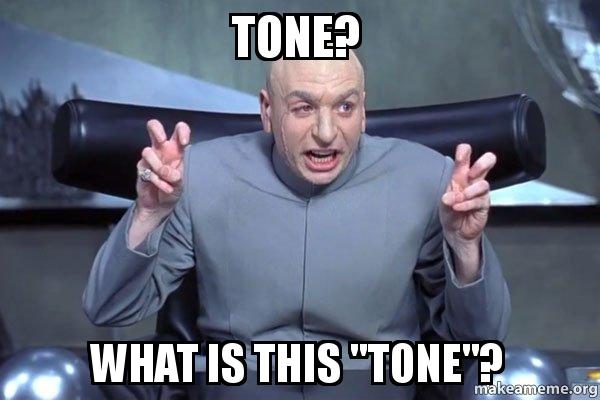 A meme askes "Tone? What is this tone?"