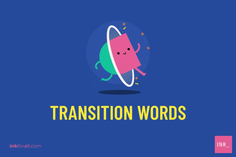 Transition words are used to ensure that ideas flow seamlessly within a piece of content.