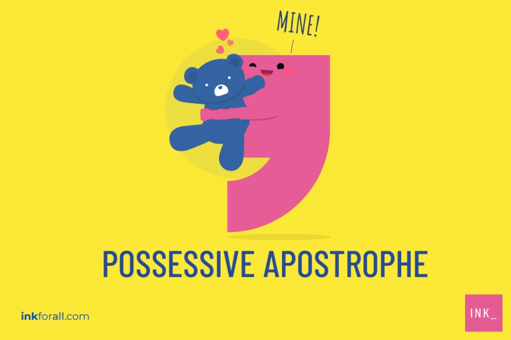 Apostrophe is a punctuation that you can use to express ownership.