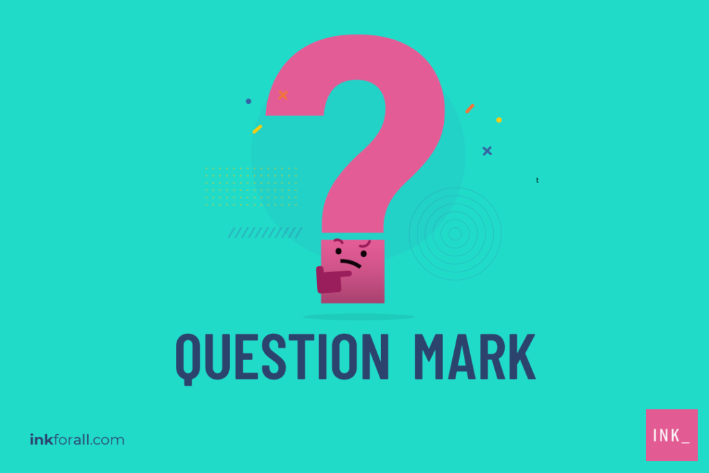 Remember, interrogative clauses or phrases require the use of a question mark.