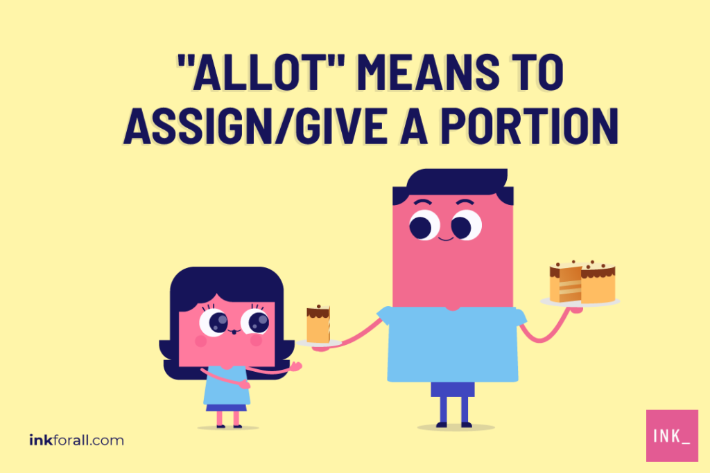 "Allot" means to give or assign a portion of something to someone. A man giving a slice of cake to a little girl.