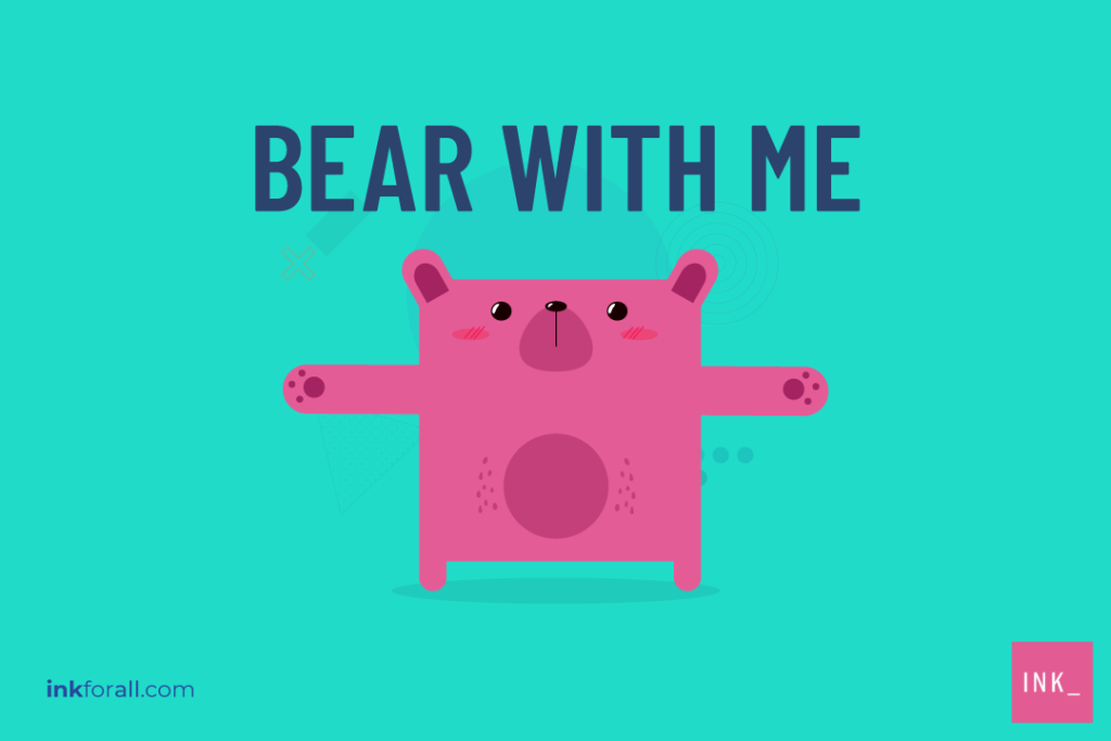 A pink cartoon bear with his arms outstretched with the words BEAR WITH ME above his head.