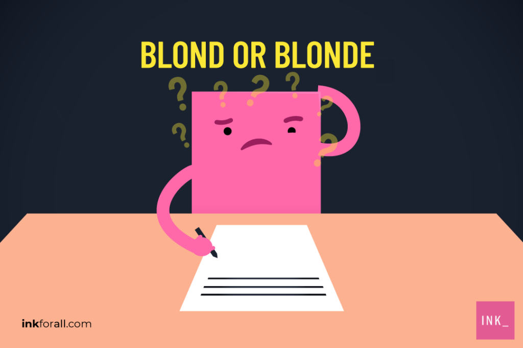 Remember: Blond is masculine, while blonde is feminine.