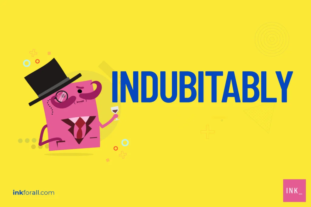 The pink square character INK Mascot wears a top have, monocle, pronounced mustache, and three-piece suit. He holds a glass of brandy and is pictured next to the word INDUBITABLY. 