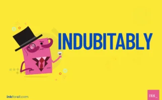 Indubitably means you're 100 percent sure about something or that you believe it's real without a doubt.