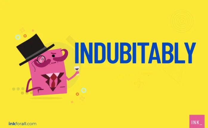 Indubitably means you're 100 percent sure about something or that you believe it's real without a doubt.