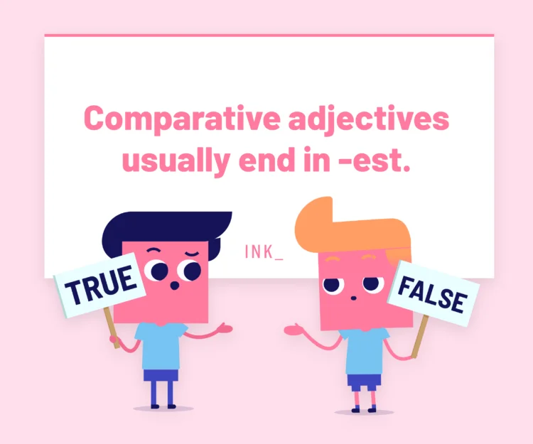 Comparative adjectives usually end in -est.