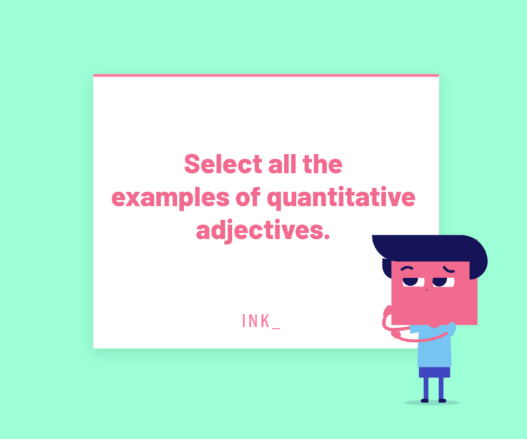 Select all the examples of quantitative adjectives.