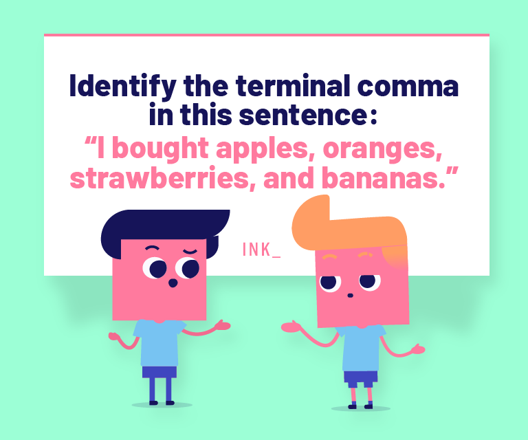 Identify the terminal comma in this sentence: I bought apples, oranges, strawberries, and bananas