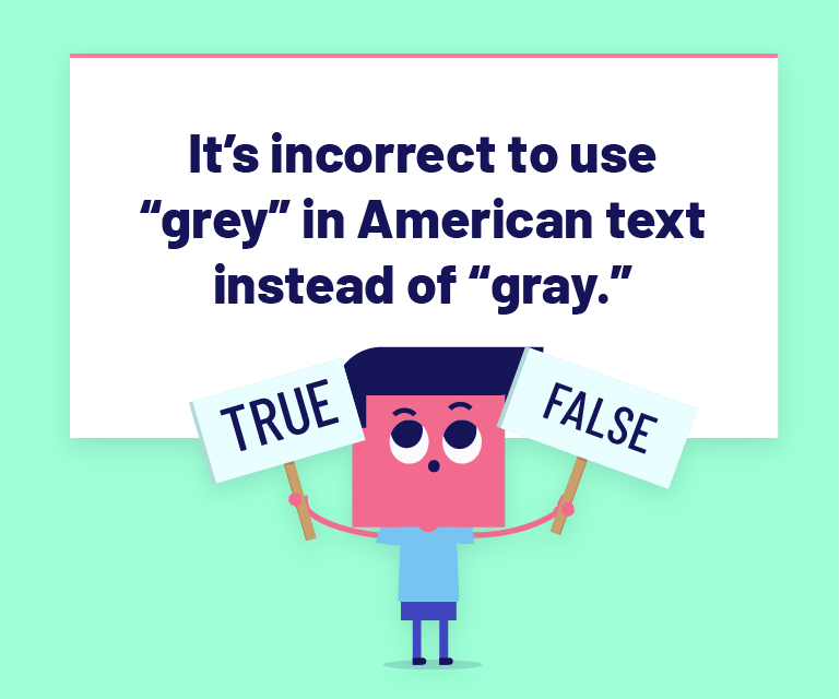 It's incorrect to use grey in an American text instead of gray.