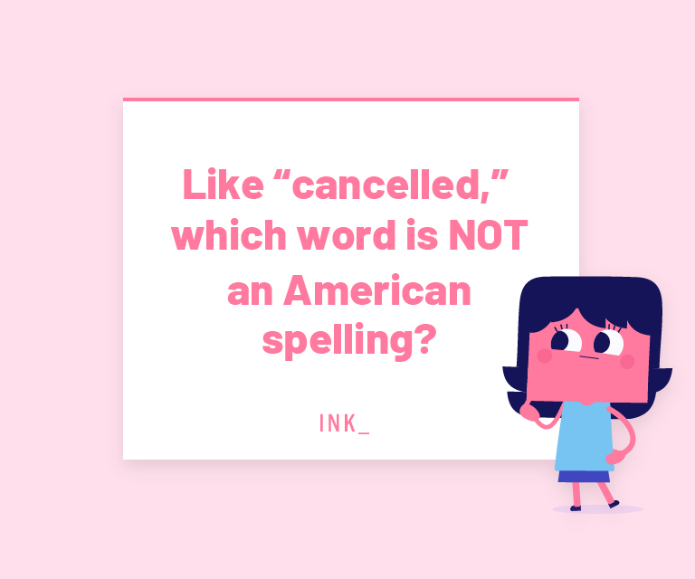 Like cancelled, which word is NOT an American spelling?