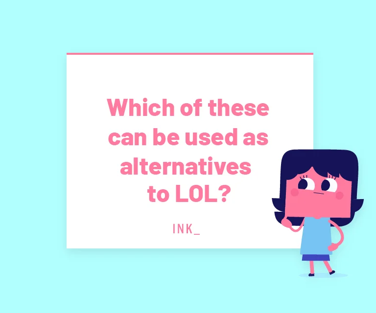 Which of these can be used as alternatives for LOL?