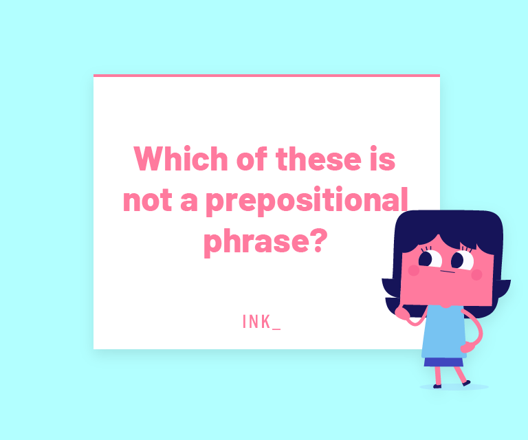 Which of these is not a prepositional phrase?