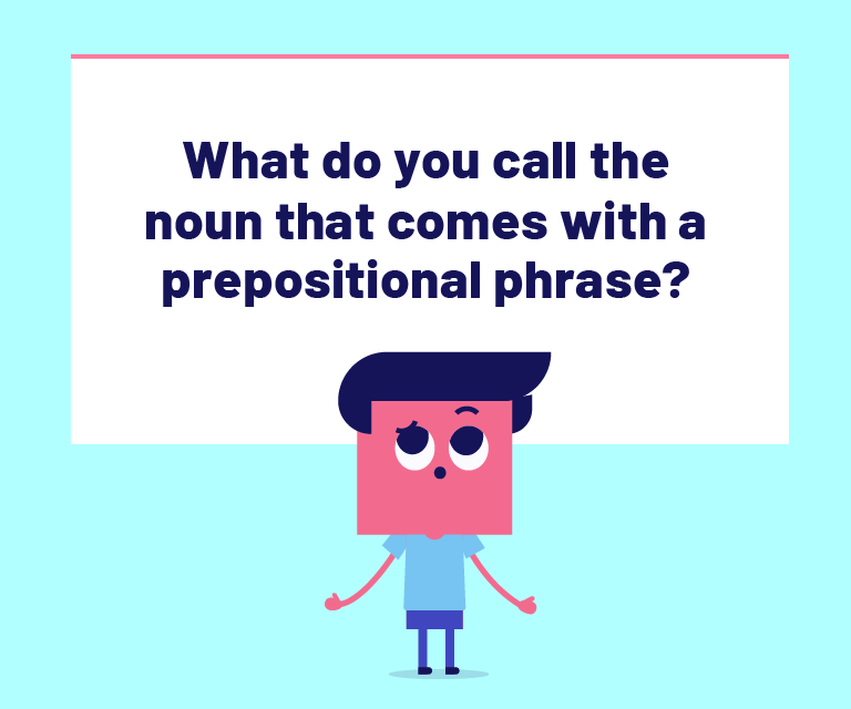 What is the name of the noun that is part of the prepositional phrase?