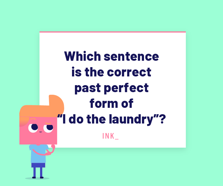 Which sentence is the correct past perfect form of "I do the laundry"?