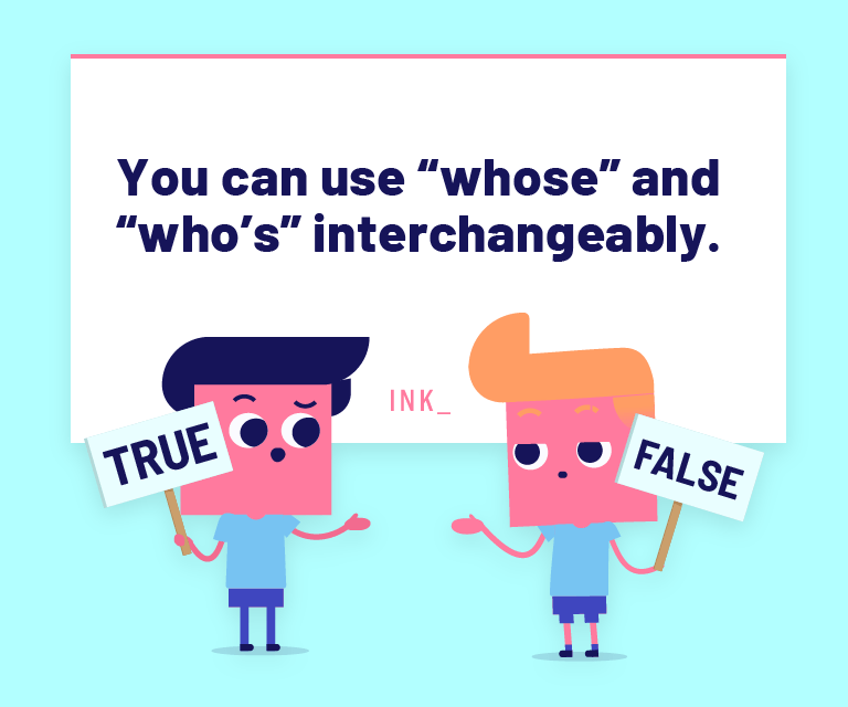 You can use Whose and Who’s interchangeably in a sentence.
