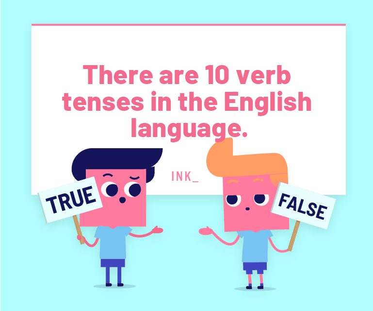 There are ten verb tenses in the English Language.