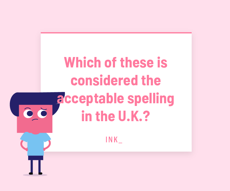 Which of these is considered the acceptable spelling in the U.K.?