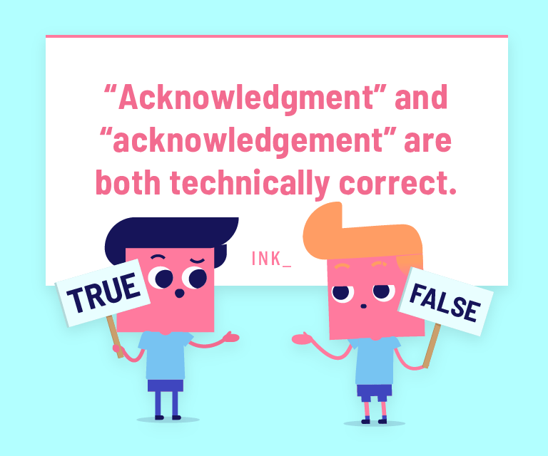 “Acknowledgment” and “acknowledgement” are both technically correct.