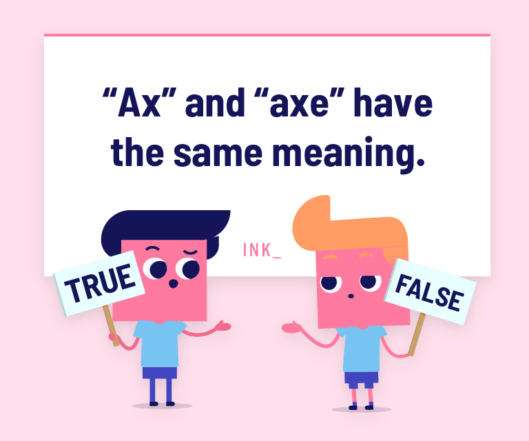 “Ax” and “axe” have the same meaning.