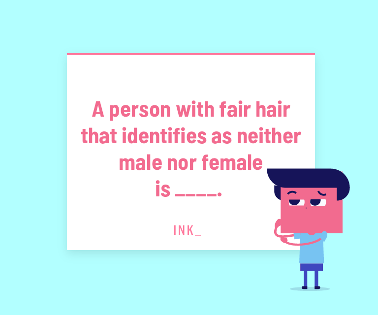 A person with fair hair that identifies as neither male nor female is _____.