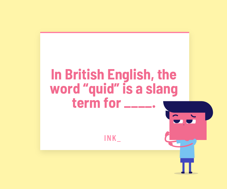 In British English, the word “quid” is a slang term for _____.