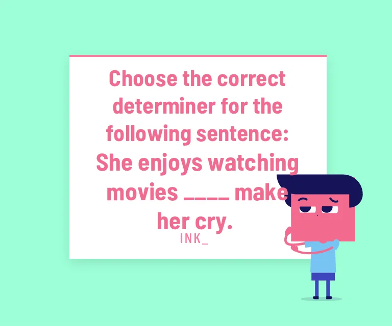 Choose the correct determiner. She enjoys watching movies ___ make her cry.