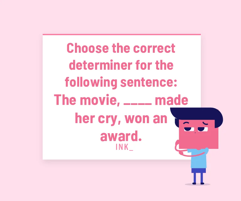 Choose the correct determiner. The movie, ___ made her cry, won an award.