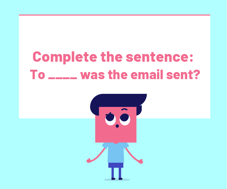 Complete the sentence. To ____ was the email sent?