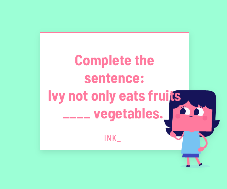 Complete the sentence. Ivy not only eats fruits ___ eats vegetables.