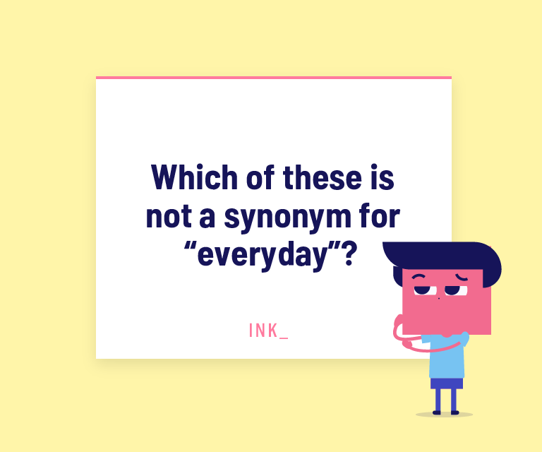 Which of these is NOT a synonym for “everyday”?