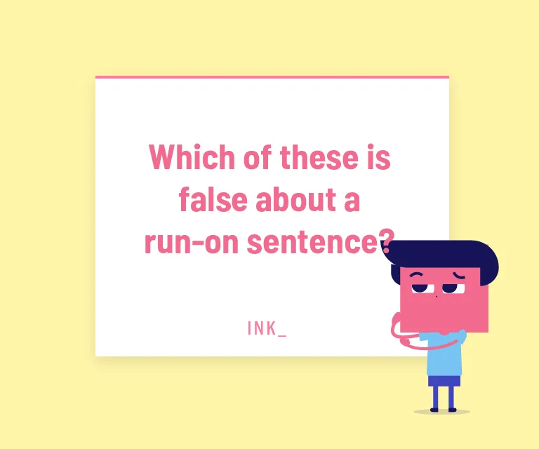 Which of these is FALSE about a run-on sentence?