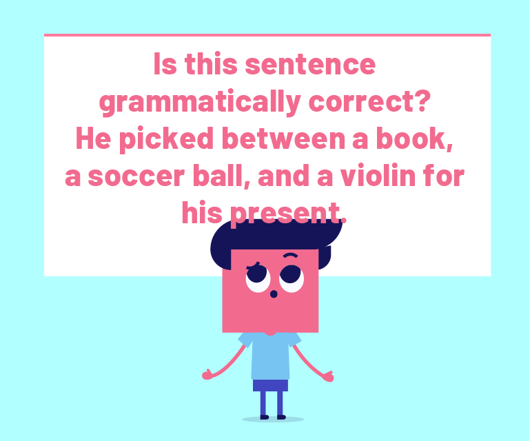 Is this sentence grammatically correct? He picked between a book, a soccer ball, and a violin for his present.