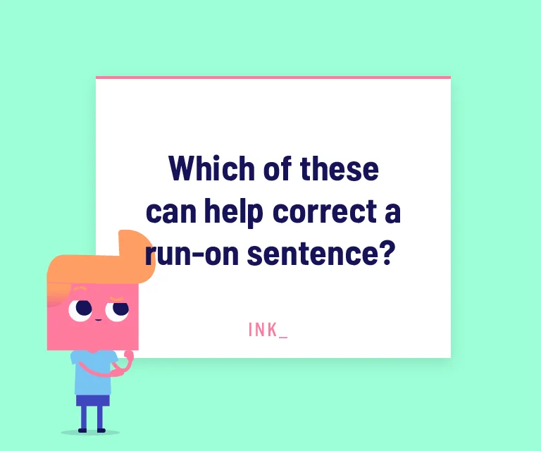Which of these can help correct a run-on sentence?