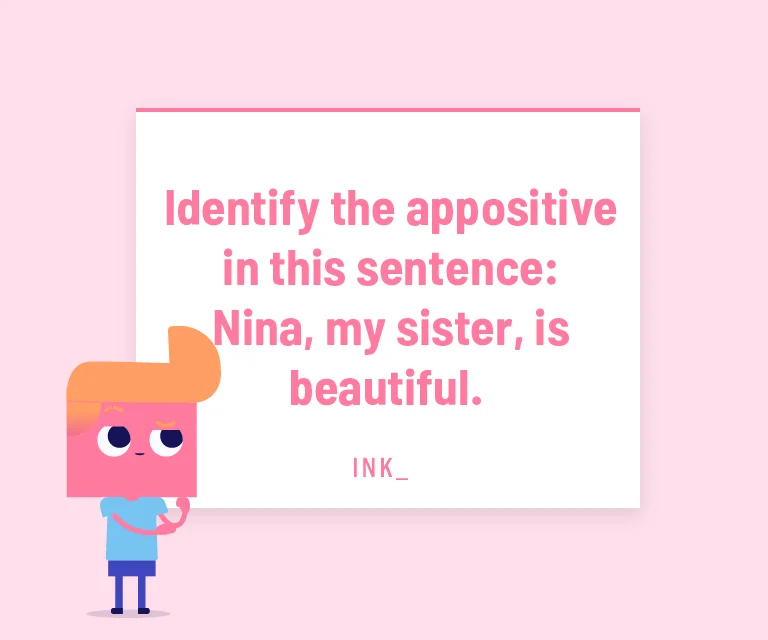 Identify the appositive in this sentence. Nina, my sister, is beautiful.