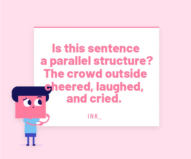 Is this sentence a parallel structure? The crowd outside cheered, laughed, and cried.