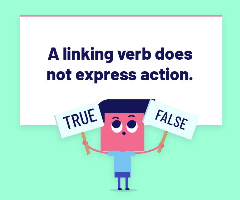 A linking verb does not express action.