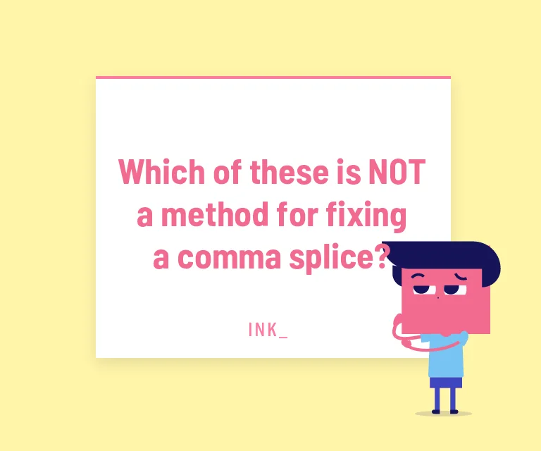 Which of these is NOT a method for fixing a comma splice?