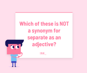 Seperate or Separate: Here's the one that Makes you Look bad – INK Blog