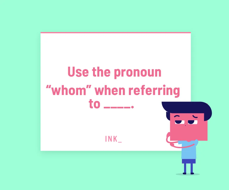 Use the pronoun “whom” when referring to _____