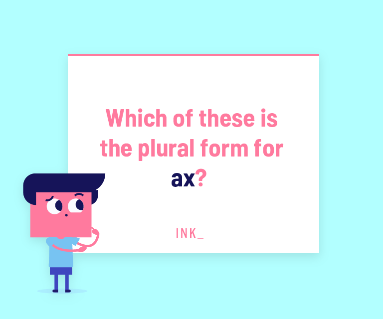 Which of these is the plural form for “Ax”?