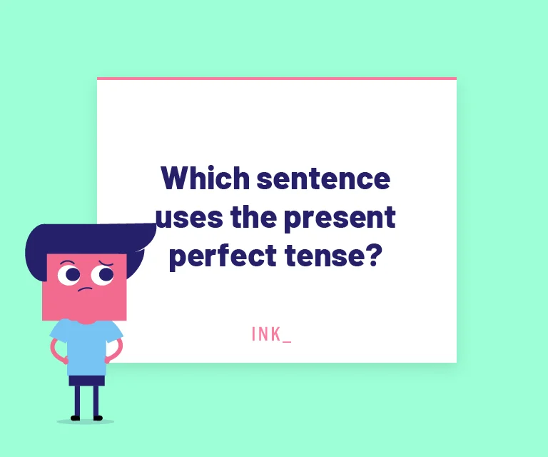 Which sentence uses the present perfect tense?