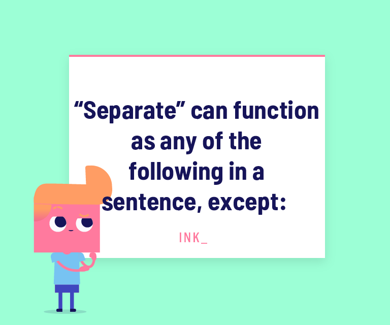“Separate” can function as any of the following in a sentence, except: