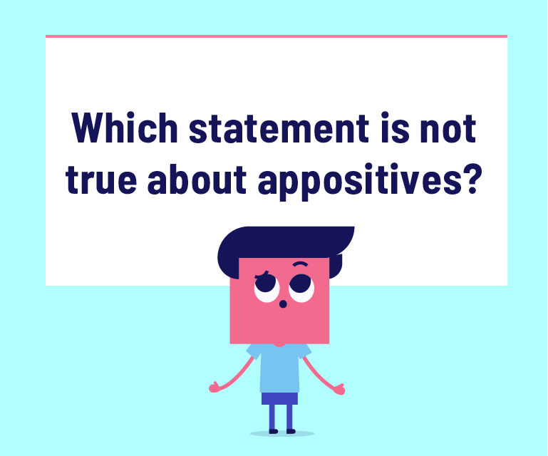 Which statement is NOT true about appositives?