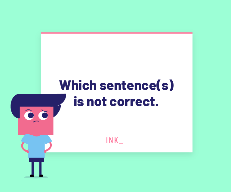 Which sentence(s) is NOT correct.