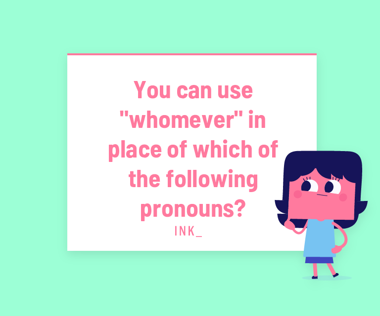 You can use "whomever" in place of which of the following pronouns?