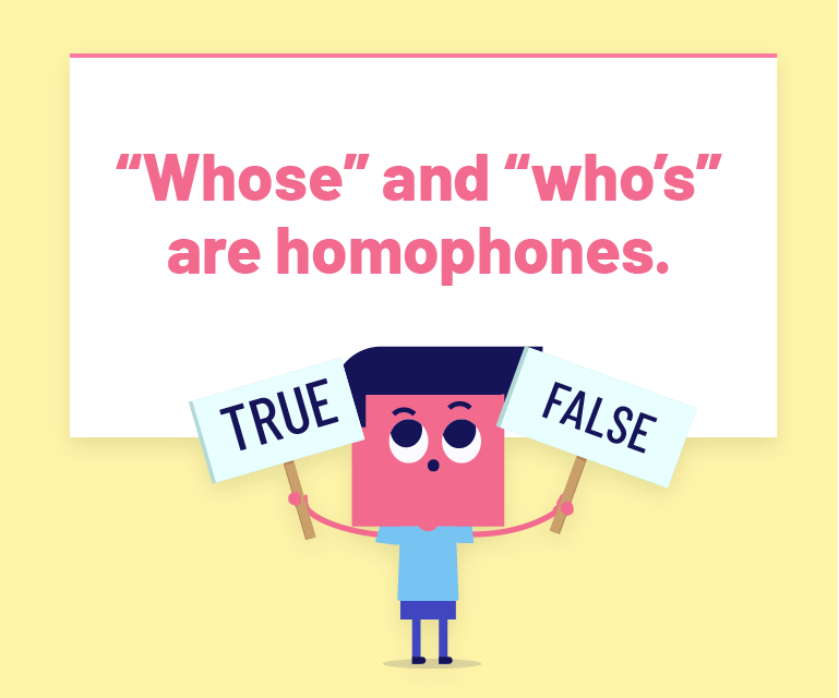 “Whose” and “who’s” are homophones.